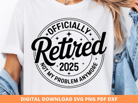 2025 Retirement SVG PNG, Retirement Svg, Funny 2025 Retirement Quote, Officially Retired 2025, Cricut Cut File, Retirement Sublimation Png