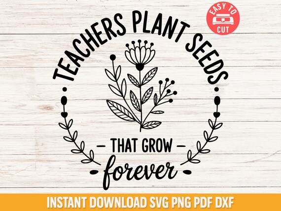Teachers Plant Seeds SVG, Inspirational Teacher Shirt SVG File, Floral Back to School Cricut Design, Teacher Appreciation Classroom Cut File