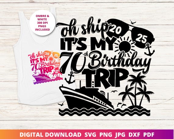 Oh Ship It's My 70th Birthday Trip Svg, 70th Birthday Cruise Shirt Png, Cruise Svg, 70th Birthday Cut File, Instant SVG Download for Cricut