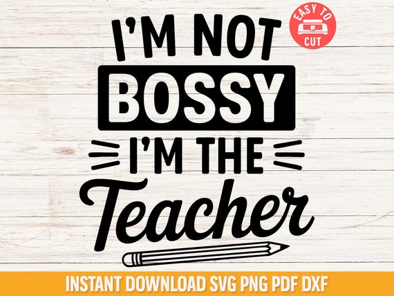 Funny Teacher Svg, I'm Not Bossy I'm the Teacher Svg, Sarcastic Teacher Shirt Svg, Classroom Humor Svg File, Cricut Cut File for Educators