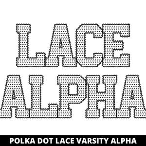 May include: A graphic design featuring the words LACE and ALPHA in a varsity-style font. The letters are white with black polka dots and have a scalloped, lace-like black border. The text POLKA DOT LACE VARSITY ALPHA appears at the bottom.