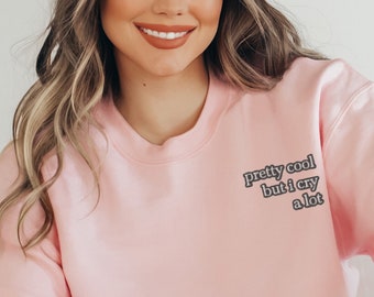 Pretty Cool But I Cry EMBROIDERED Sweatshirt, Tik Tok Sweater, Basic Girl, Bestfriend Gift, Pregonero, Emotional Sweatshirt, Cry Too Much Shirt