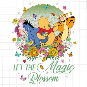 May include: Winnie the Pooh, Tigger, and Piglet are surrounded by colorful flowers and butterflies. The text "Let the Magic Blossom" is at the bottom of the image.