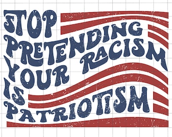 Anti Trump Png, Stop Pretending Your Racism Is Patriotism, Anti-MAGA Png, Activist Apparel Png,Resist Png, Political Png,Pro Immigration Png