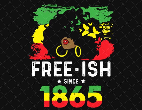 Free-Ish Since 1865 Png, Juneteenth Is My Independence Day, Juneteenth The Real Independence Png, Black Women Png, African American