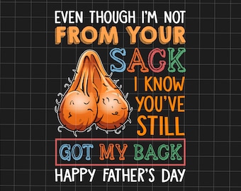 Even Though I'm Not From Your Sack I Know You've Still Got My Back Png, Father's Day Png, Funny Little Cute Kids, Funny Father's Day Gift