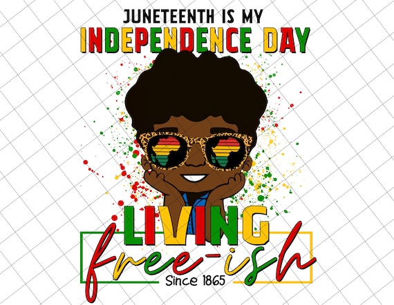 Juneteenth Is My Independence Day Living Free-Ish Since 1865 Png, Black Man Png, African American Png, Juneteenth Png, Black Baby Boy Png