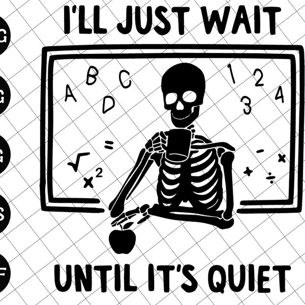 I'll Just Wait Until Quiet Svg, Funny Teacher Svg, I'll Wait Teacher Svg, Skeleton Teacher Svg, Halloween Skeleton Svg, Back To School Svg
