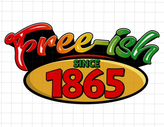Free-Ish Juneteenth Since 1865 Png, African American Png, Juneteenth Png, Black Power, Juneteenth The Real Independence Png, Black Freedom