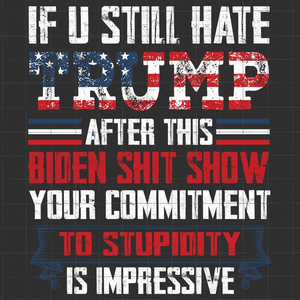 If You Still Hate Trump Design Png, Trump Png, Trump Maga Ultra Png, Republican Png, Trump Supporter Sublimation, American Flag Shirt Png