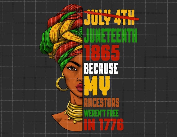 Juneteenth 1865 Because My Ancestors Weren&#39;t Free In 1776 Png, African American Png, Black Power Png, Juneteenth The Real Independence Png