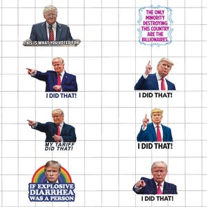 May include: A set of five digital stickers featuring a caricature of a man in a suit with different captions. The captions include "This is what you voted for", "I did that!" (repeated three times), "My tariff did that!" and "If explosive diarrhea was a person".