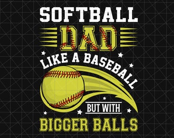 Softball Dad Like A Baseball Dad But With Bigger Balls Png, Softball Dad Png, Father's Day Png, Gift For Dad, Softball Dad Sublimation Files