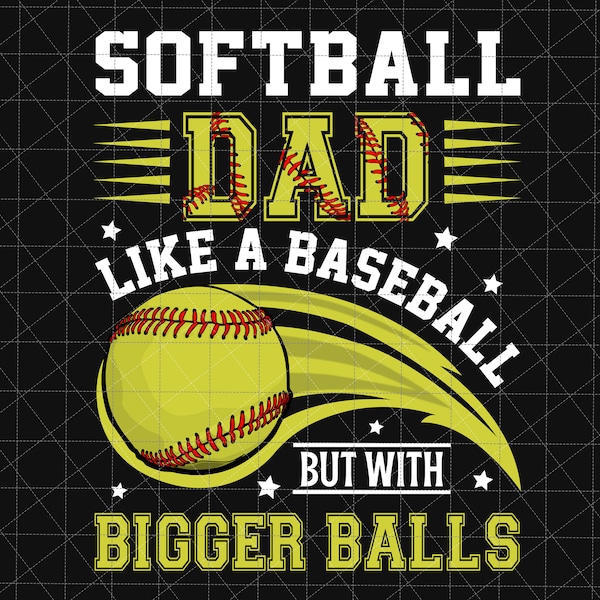 Softball Dad Like A Baseball Dad But With Bigger Balls Png, Softball Dad Png, Father's Day Png, Gift For Dad, Softball Dad Sublimation Files