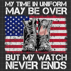 Il mio tempo in uniforme potrebbe essere finito ma il mio orologio non finisce mai Png, Png del 4 luglio, Png del Giorno dell'Indipendenza, Png di sublimazione della bandiera americana