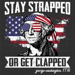Stay Strapped Or Get Clapped Png, 4th Of July Png, Patriotic Svg, Funny Fourth Of July Png, Independence Day png, American Flag Sublimation