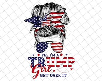 Yes I'm A Trump Girl Get Over It Png, Girl Bun Hair, Trump 2025 Png, Funny Trump Biden American, Awakened Patriot Png, Women for Trump Png