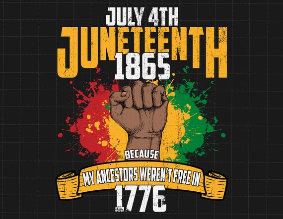 July 4th Juneteenth 1865 Because My Ancestors Weren&#39;t Free In 1776 Png, African American Png,Juneteenth Png,Juneteenth The Real Independence