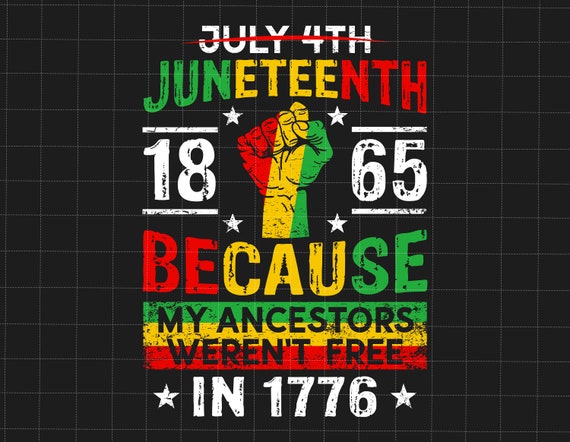 Juneteenth 1865 Because My Ancestors Weren&#39;t Free In 1776 Png, African American Png, Juneteenth Png, Juneteenth The Real Independence Png