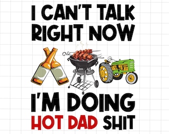 May include: A humorous graphic with the text "I can't talk right now I'm doing hot dad shit". The graphic features a green tractor, a grill with skewers of meat, and two bottles of beer.