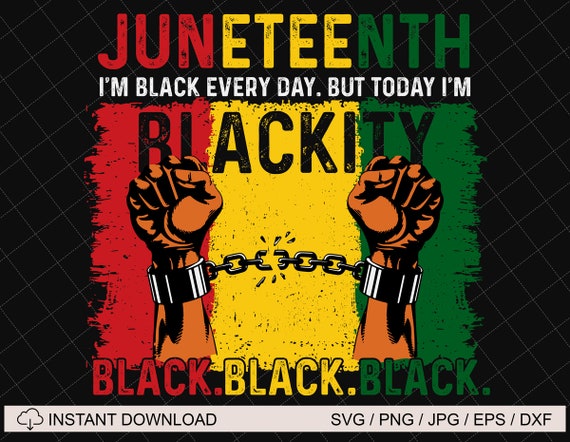 I&#39;m Black Everyday But Today I&#39;m Blackity Svg, Juneteenth Since 1865 Svg, Juneteenth Svg, Juneteenth The Real Independence, African American
