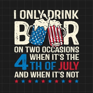 Solo bebo cerveza en dos ocasiones: cuando es el 4 de julio y cuando no. SVG, América, Día de la Independencia, Patriótico, SVG del 4 de julio.