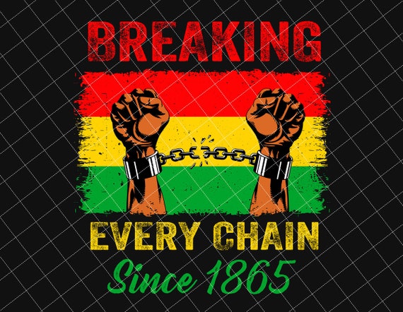 Breaking Every Chain Since 1865 Png, Juneteenth The Real Independence Png, Juneteenth Png, Black Power Png, African American Png