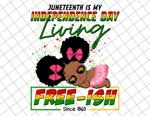 Juneteenth Is My Independence Day Living Free-Ish Since 1865 Png, Black Women Png, African American Png, Juneteenth Png, Black Baby Girl Png