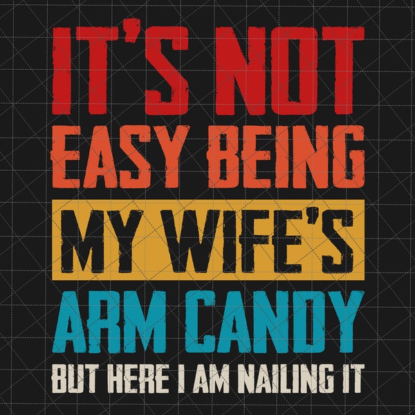 It's Not Easy Being My Wife's Arm Candy But Here I'm Nailing It Svg, Husband Gift From Wife, Father's Day Gift For Husband, Funny Wife Quote