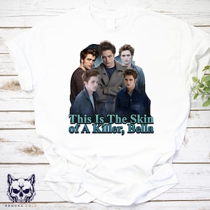This Is The Skin of A Killer Bella Shirt, Robert Pattinson T-Shirt, Twilight Meme Shirt, The Twilight Saga Shirt