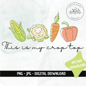 May include: A digital download of a graphic design featuring a corn cob, cauliflower, carrot, and bell pepper with the text "This is my crop top".