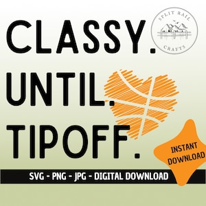 May include: A digital download of a graphic that says "Classy Until Tipoff" with a basketball-shaped heart. The graphic is in black and orange with a white background. The text "Split Rail Crafts" is in a circle at the top right corner of the image.