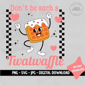 Don&#39;t be such a twatwaffle PNG - SVG - JPG - cut file - digital download - humor - funny -custom - craft