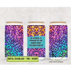 Adulthood Is Straight Up The Worst Hood I&#39;ve Ever Lived In 16oz Glass Tumbler Wrap Funny Png Cheetah Leopard Print Sublimation File