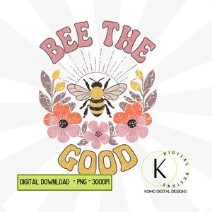 Conception PNG Bee the Good, sublimation rétro, sublimations florales vintage rétro, conception de chemise affirmation de positivité, téléchargements de bourdons