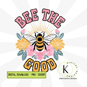 Conception PNG Bee the Good, sublimation rétro, sublimations florales vintage rétro, conception de chemise affirmation de positivité, téléchargements de bourdons