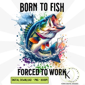 Bass Fishing Png Instant Download Sublimation File Born To Fish Forced To Work Digital Design