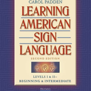 May include: Book cover for "Learning American Sign Language" second edition, by Tom Humphries and Carol Paden. The cover features a beige background with red text and a graphic of four hands signing.