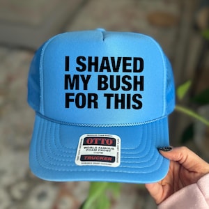 I shaved my bush for this trucker hat - funny trucker foam hat - funny mom hat - snapback - women’s funny hat - bachelorette party hat