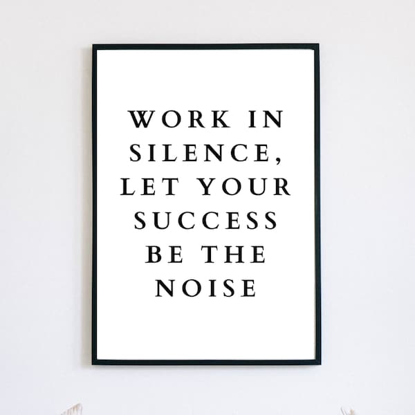 Work In Silence, Let Your Success Be The Noise Print