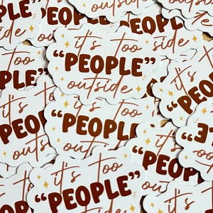 It&#39;s too &quot;people&#39;&#39; outside, vinyl sticker, aesthetic sticker, matte, water bottle sticker, laptop sticker, gift idea, journal sticker