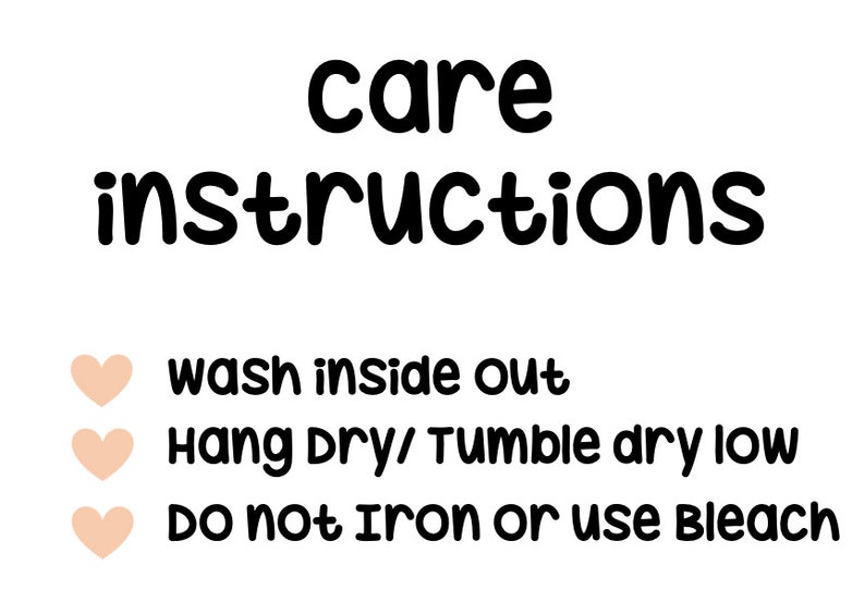 May include: Care instructions for a garment: wash inside out, hang dry or tumble dry low, do not iron or use bleach.