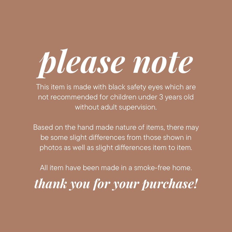 May include: Please note: This item is made with black safety eyes which are not recommended for children under 3 years old without adult supervision. Based on the hand made nature of items, there may be some slight differences from those shown in photos as well as slight differences item to item. All items have been made in a smoke-free home. Thank you for your purchase!
