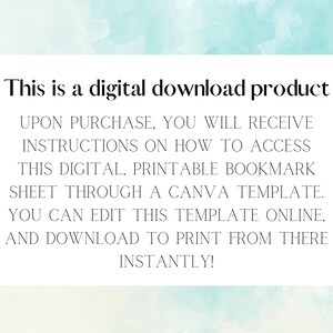 May include: A digital download product for a printable bookmark sheet. The text on the image reads: "This is a digital download product. Upon purchase, you will receive instructions on how to access this digital, printable bookmark sheet through a Canva template. You can edit this template online and download to print from there instantly!"