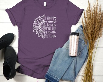 Ik werd verpleegster omdat, je leven is mijn tijd waard T-shirt met zonnebloem, verpleegstersshirt, zonnebloemen