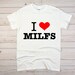 I Love MILFS Shirt, I Heart MILFS Shirt, MILF Shirt, I Heart Hot Moms Shirt, I Love Hot moms Shirt, Funny Shirt, Joke Shirt, Satire Shirt 