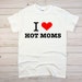 I Heart Hot Moms Shirt, I Love Hot Moms Shirt, I Love MILFS Shirt, I Heart MILFS Shirt, MILF Shirt, Funny Shirt, Joke Shirt, Satire Shirt 