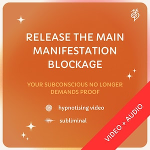 May include: An orange and pink graphic with the text "RELEASE THE MAIN MANIFESTATION BLOCKAGE". Additional text includes "YOUR SUBCONSCIOUS NO LONGER DEMANDS PROOF", "hypnotising video", and "subliminal". A red banner reads "VIDEO + AUDIO".