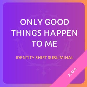 Op de afbeelding: Een digitale afbeelding met een paarse en oranje gradiënt achtergrond. De witte tekst luidt "ONLY GOOD THINGS HAPPEN TO ME", met daaronder "IDENTITY SHIFT SUBLIMINAL". Een roze banner leest "AUDIO".