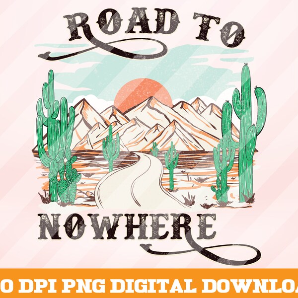 Road to Nowhere PNG, Desert Drifter Png, Western Png, Desert Png, Hippie Png, Retro png, Boho Png,Desert Cactus Png , Sublimation Designs